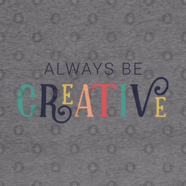 Always Be Creative Cute Colorful Style by ROSHARTWORK